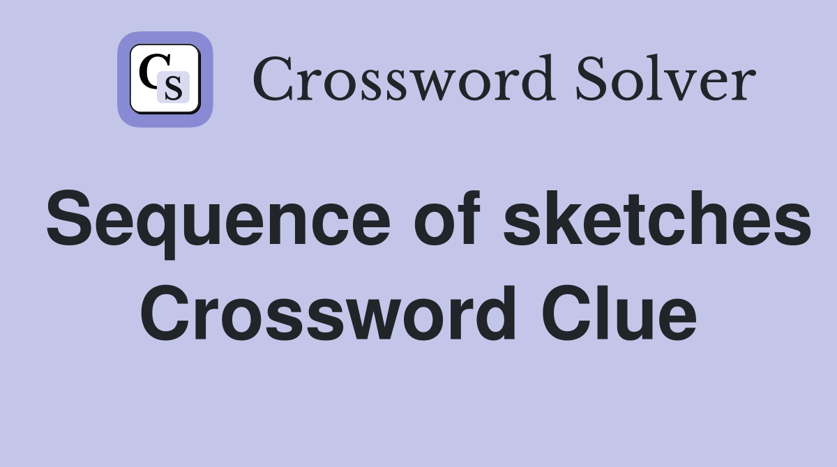 Sequence of sketches Crossword Clue