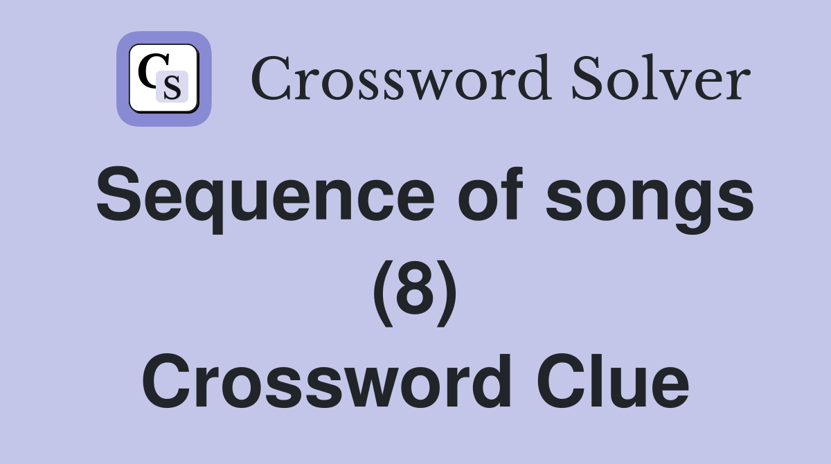 Sequence of songs (8) Crossword Clue