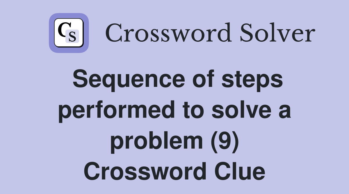 Sequence of steps performed to solve a problem (9) Crossword Clue