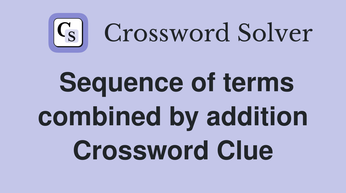 Sequence of terms combined by addition Crossword Clue