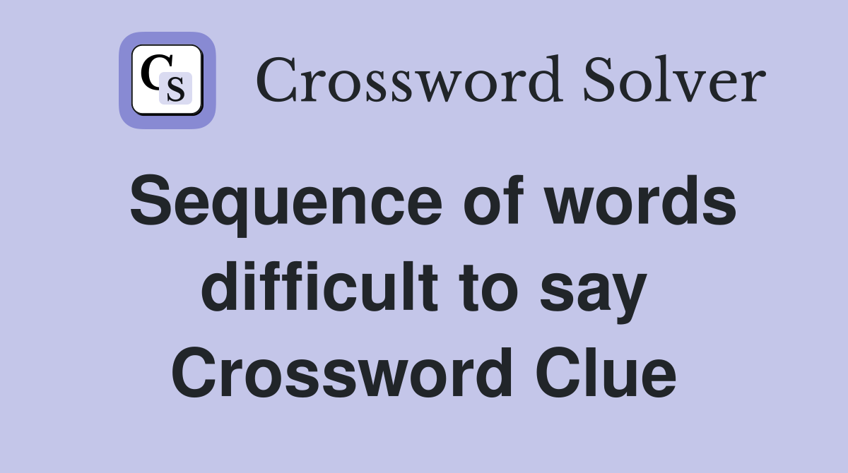 Sequence of words difficult to say Crossword Clue