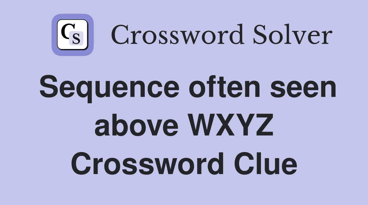 Sequence often seen above WXYZ Crossword Clue