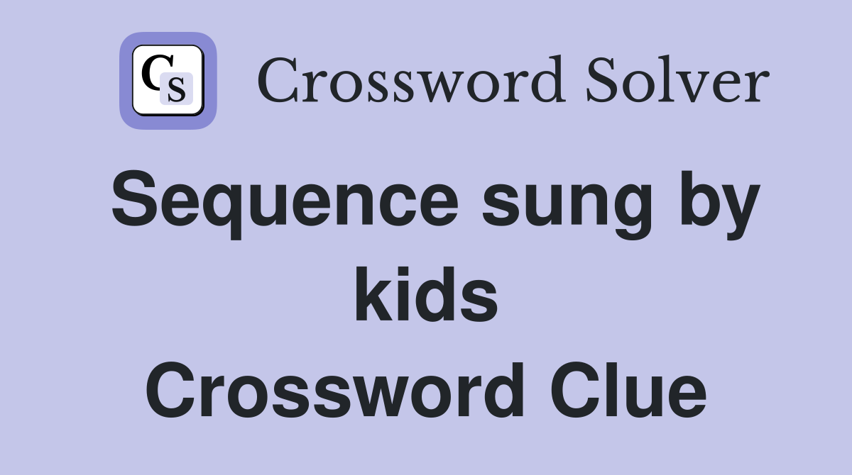 Sequence sung by kids Crossword Clue
