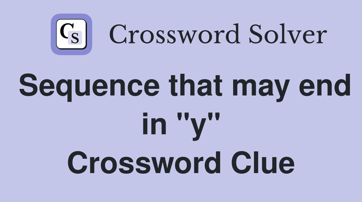 Sequence that may end in "y" Crossword Clue
