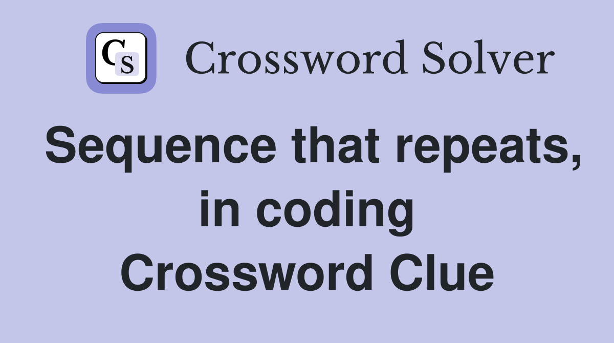 Sequence that repeats, in coding Crossword Clue