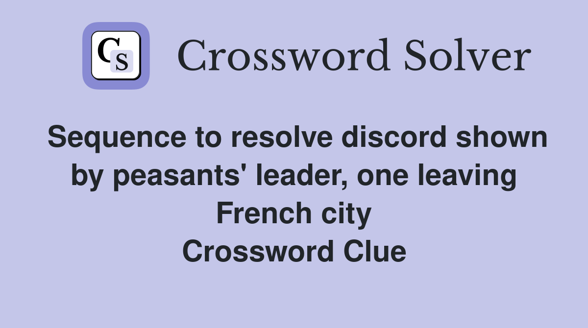 Sequence to resolve discord shown by peasants' leader, one leaving French city Crossword Clue