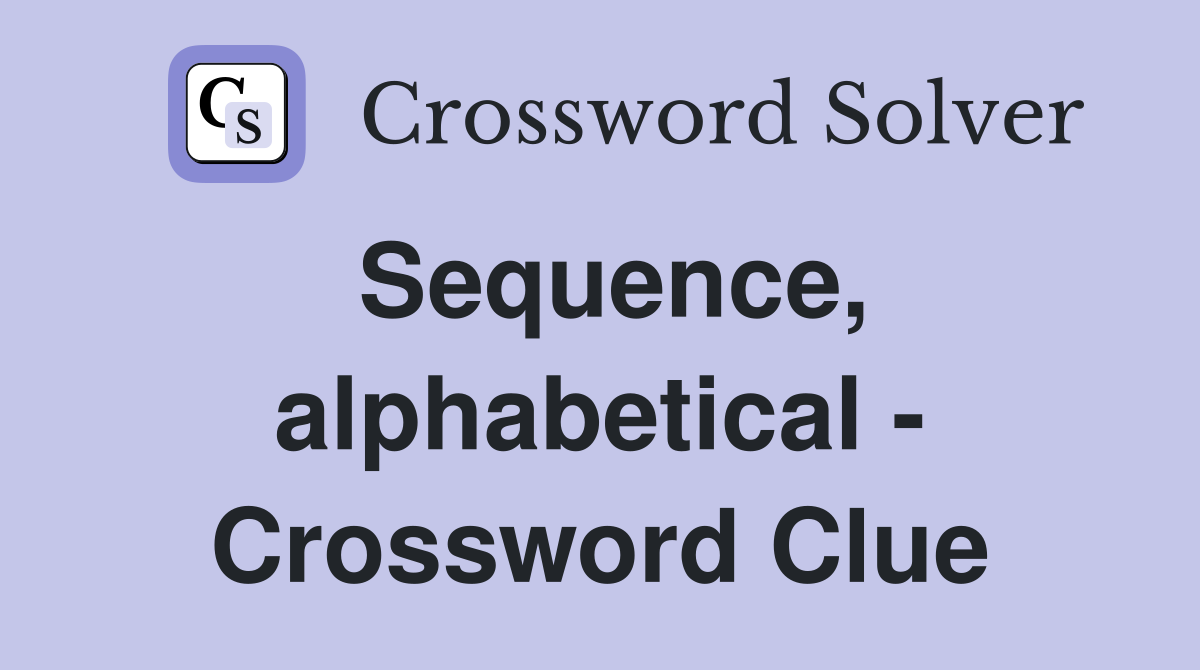 Sequence, alphabetical - Crossword Clue
