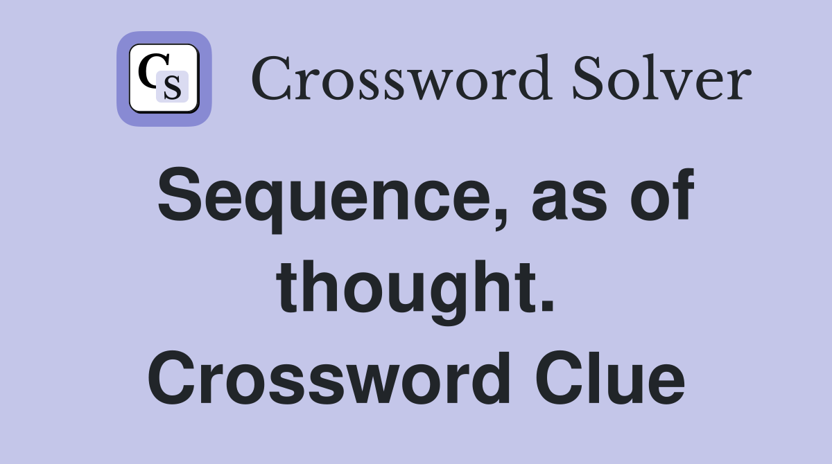 Sequence, as of thought. Crossword Clue