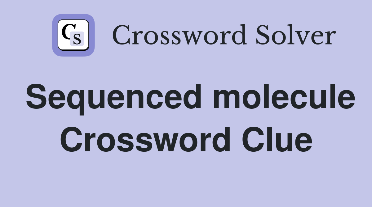 Sequenced molecule Crossword Clue