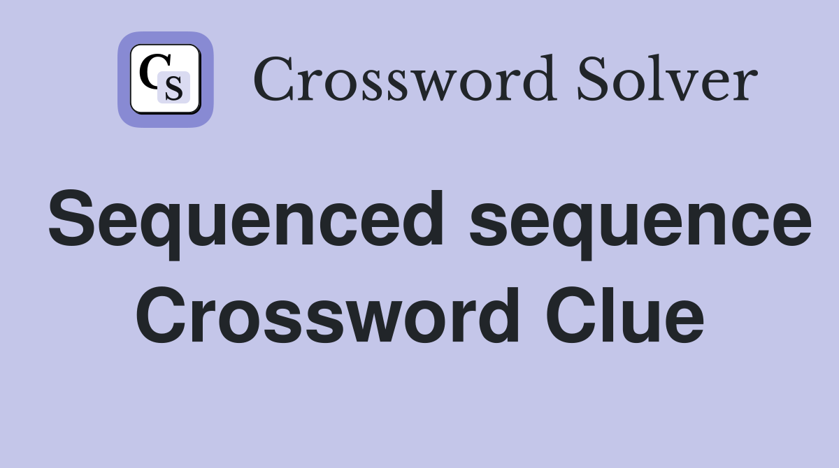 Sequenced sequence Crossword Clue