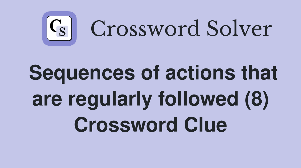 Sequences of actions that are regularly followed (8) Crossword Clue