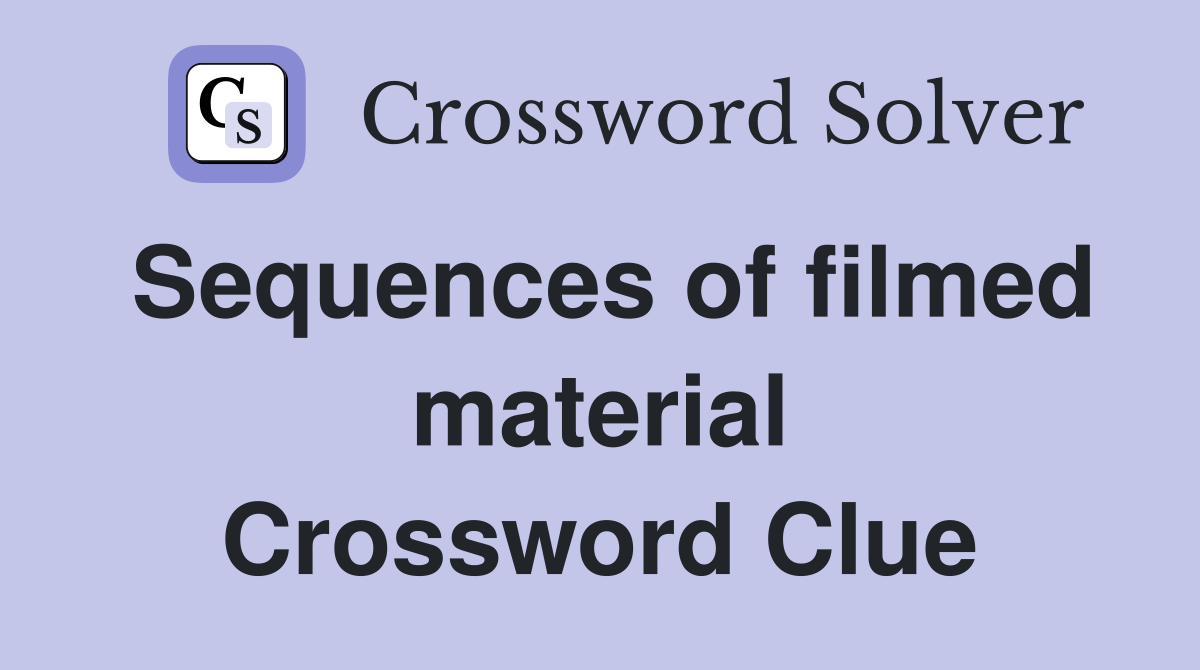 Sequences of filmed material Crossword Clue