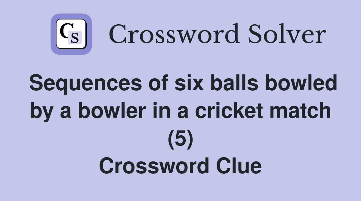 Sequences of six balls bowled by a bowler in a cricket match (5) Crossword Clue