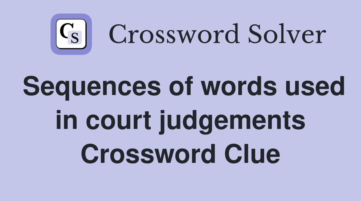 Sequences of words used in court judgements Crossword Clue
