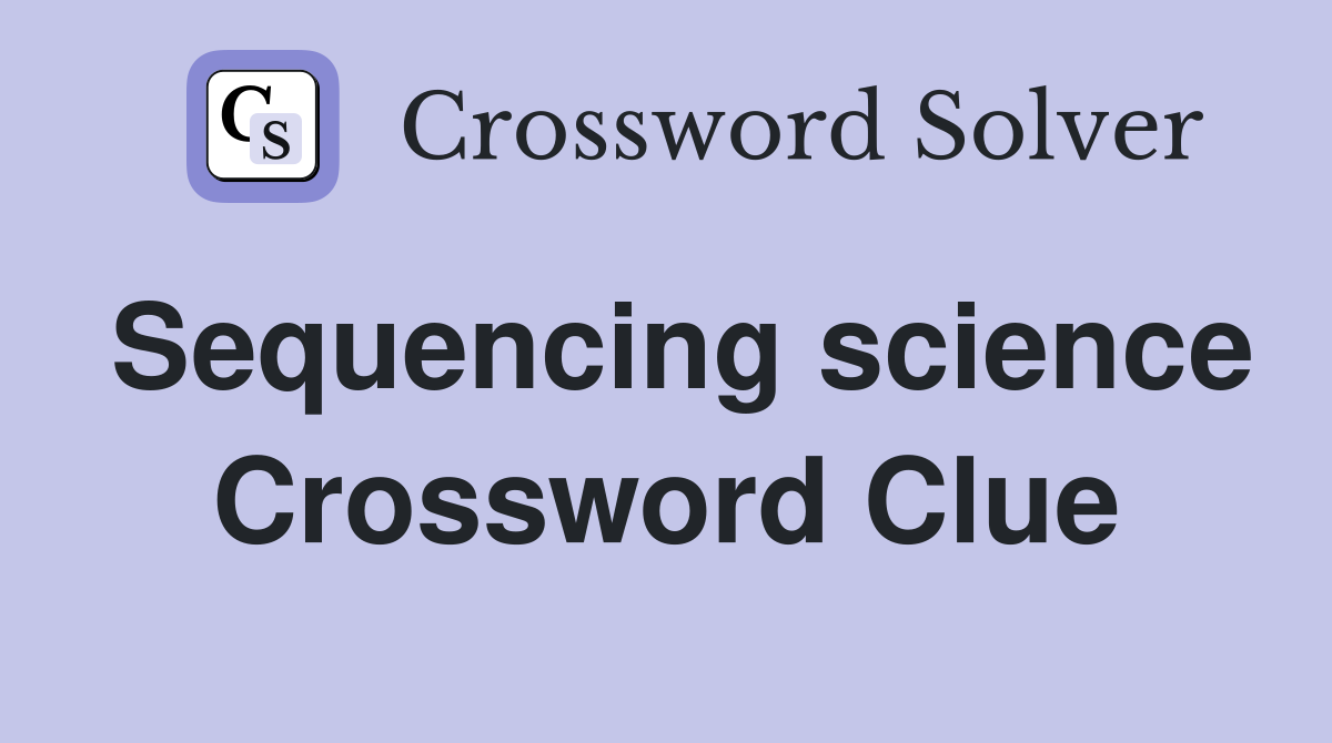 Sequencing science Crossword Clue