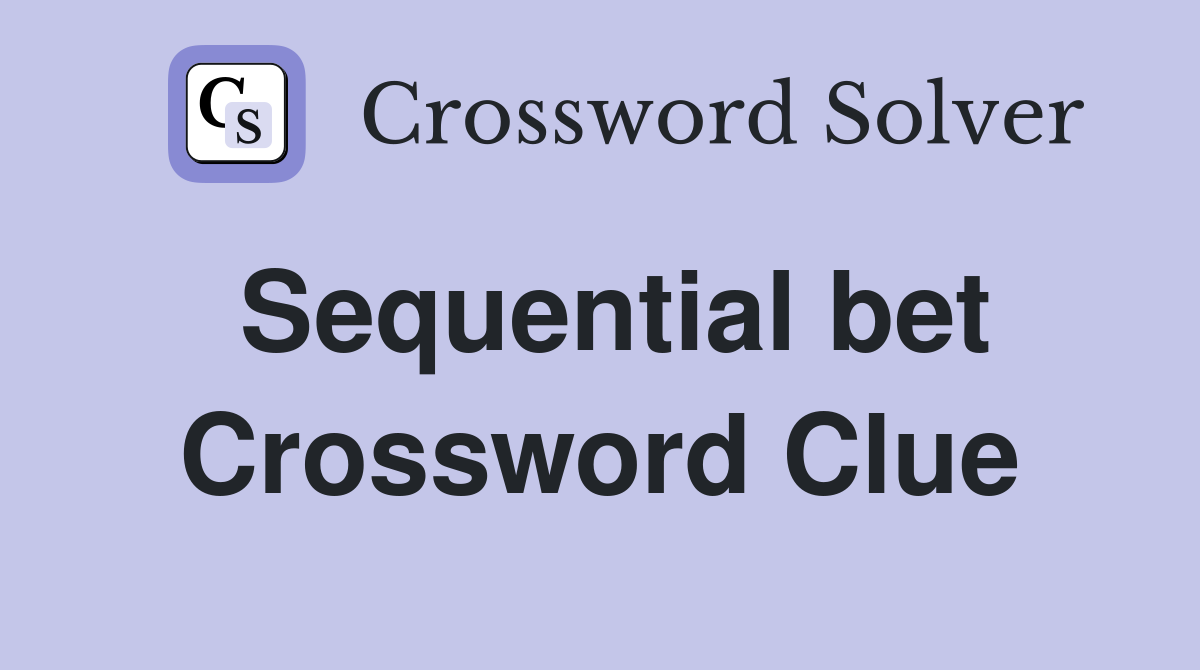 Sequential bet Crossword Clue