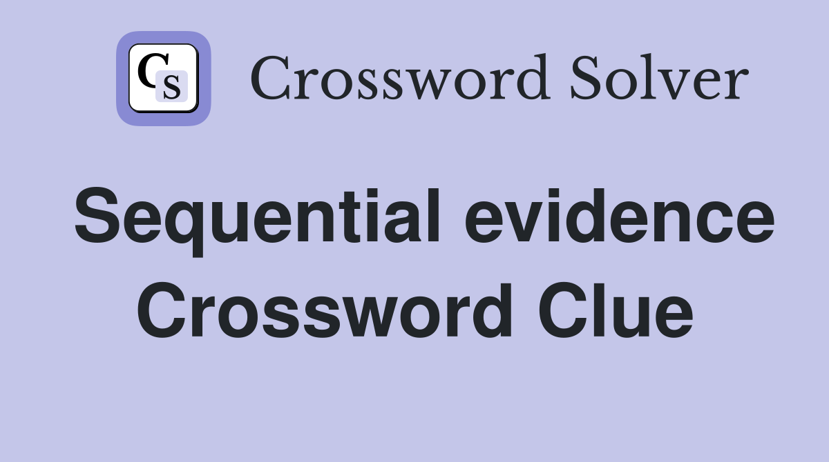 Sequential evidence Crossword Clue