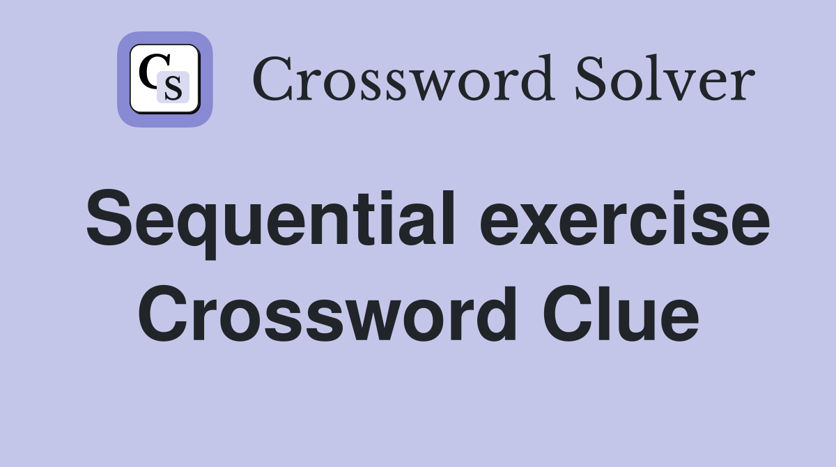 Sequential exercise Crossword Clue