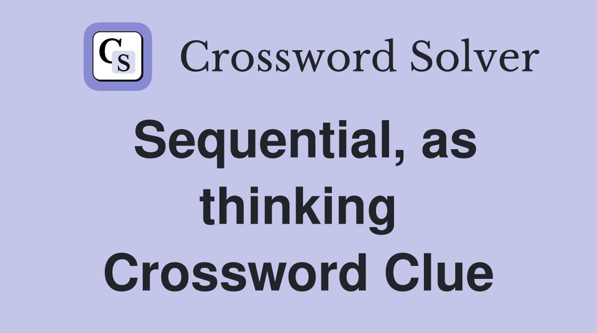 Sequential, as thinking Crossword Clue