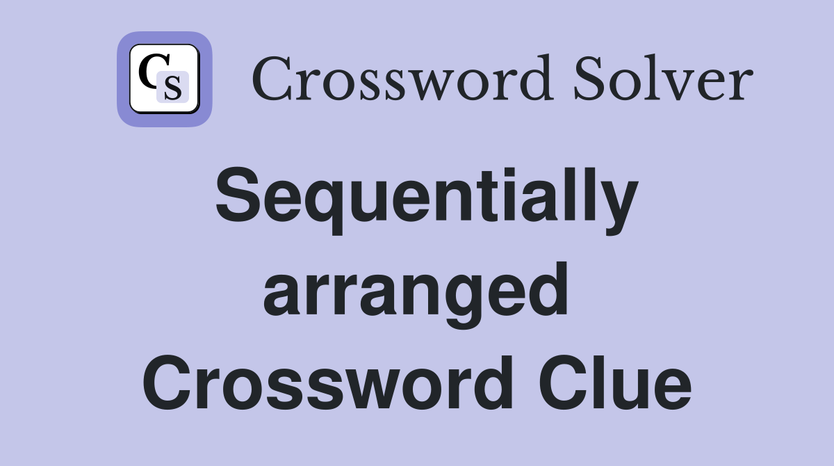 Sequentially arranged Crossword Clue