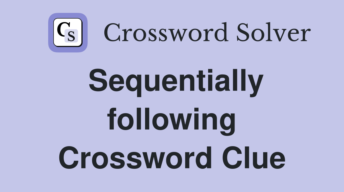 Sequentially following Crossword Clue