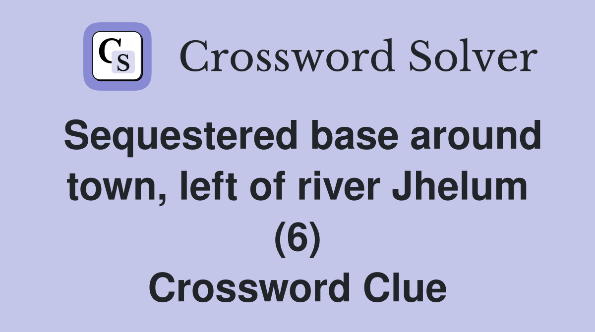 Sequestered base around town, left of river Jhelum (6) Crossword Clue