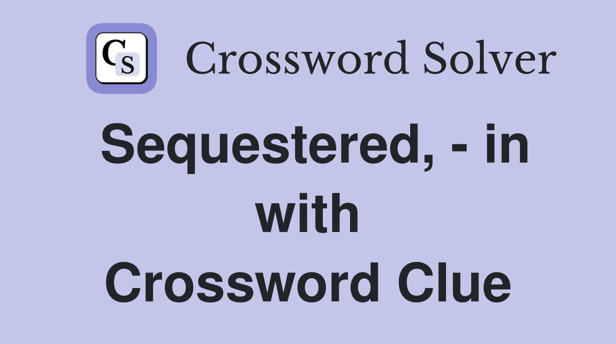 Sequestered, - in with Crossword Clue