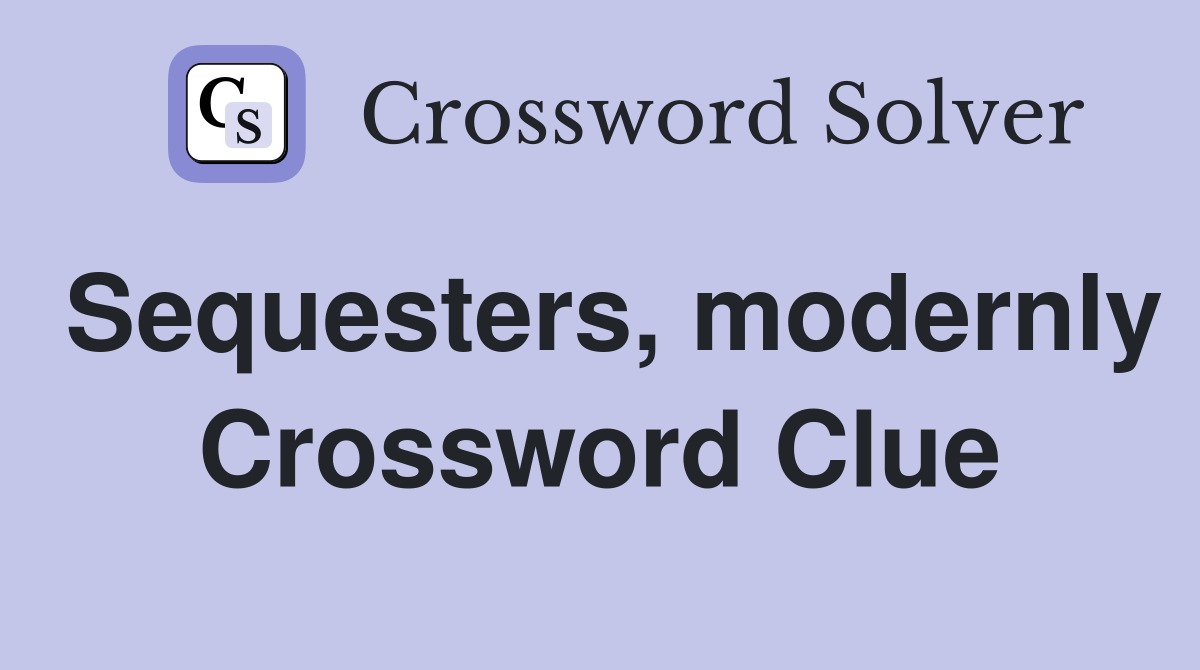 Sequesters, modernly Crossword Clue