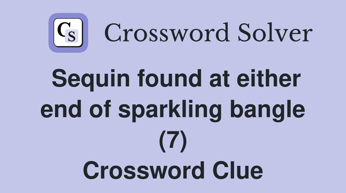 Sequin found at either end of sparkling bangle (7) Crossword Clue