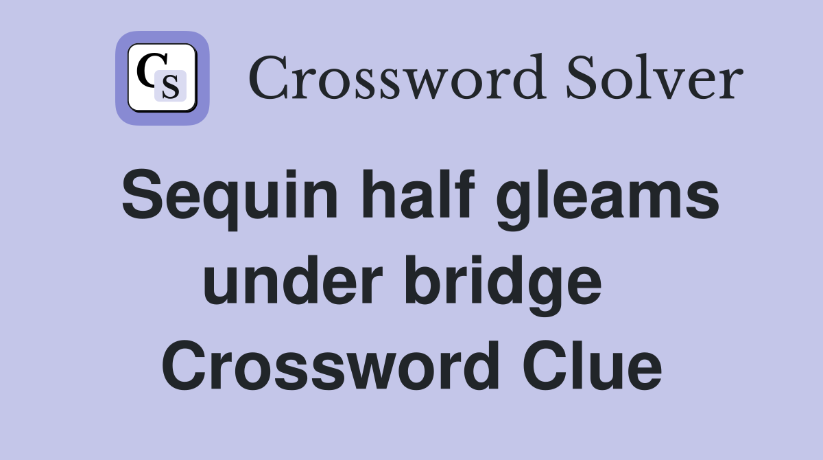 Sequin half gleams under bridge  Crossword Clue