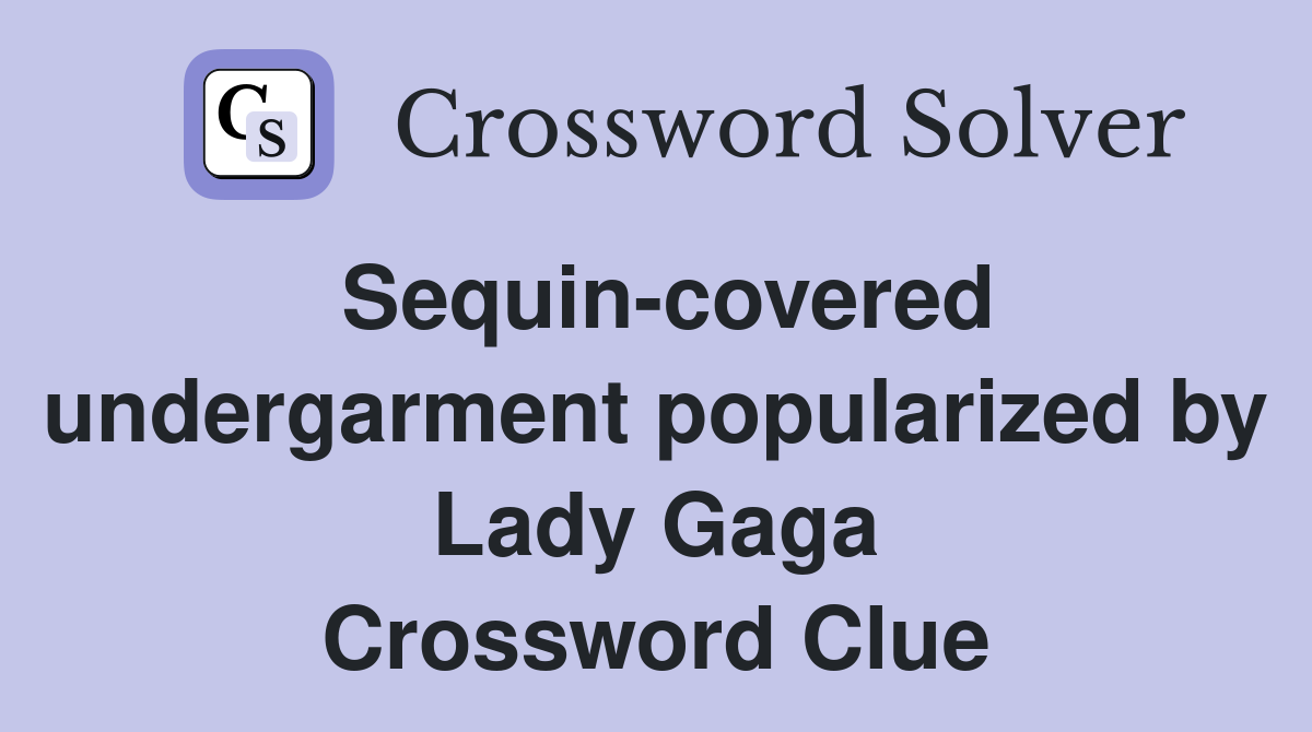 Sequin-covered undergarment popularized by Lady Gaga Crossword Clue