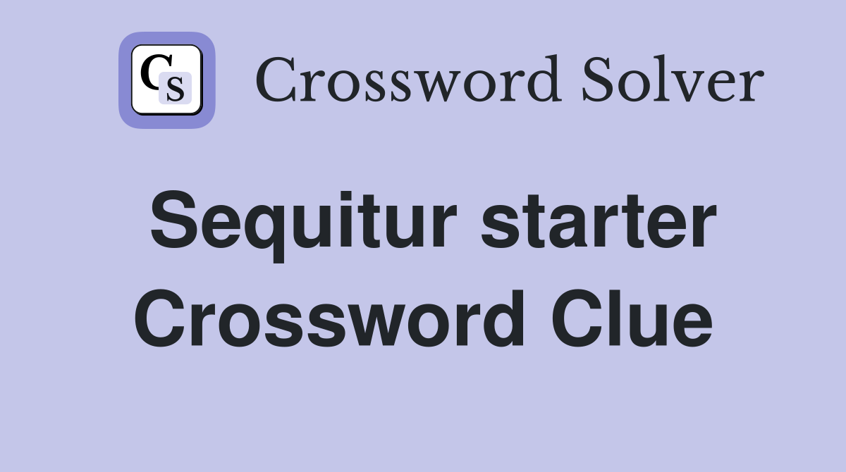 Sequitur starter Crossword Clue