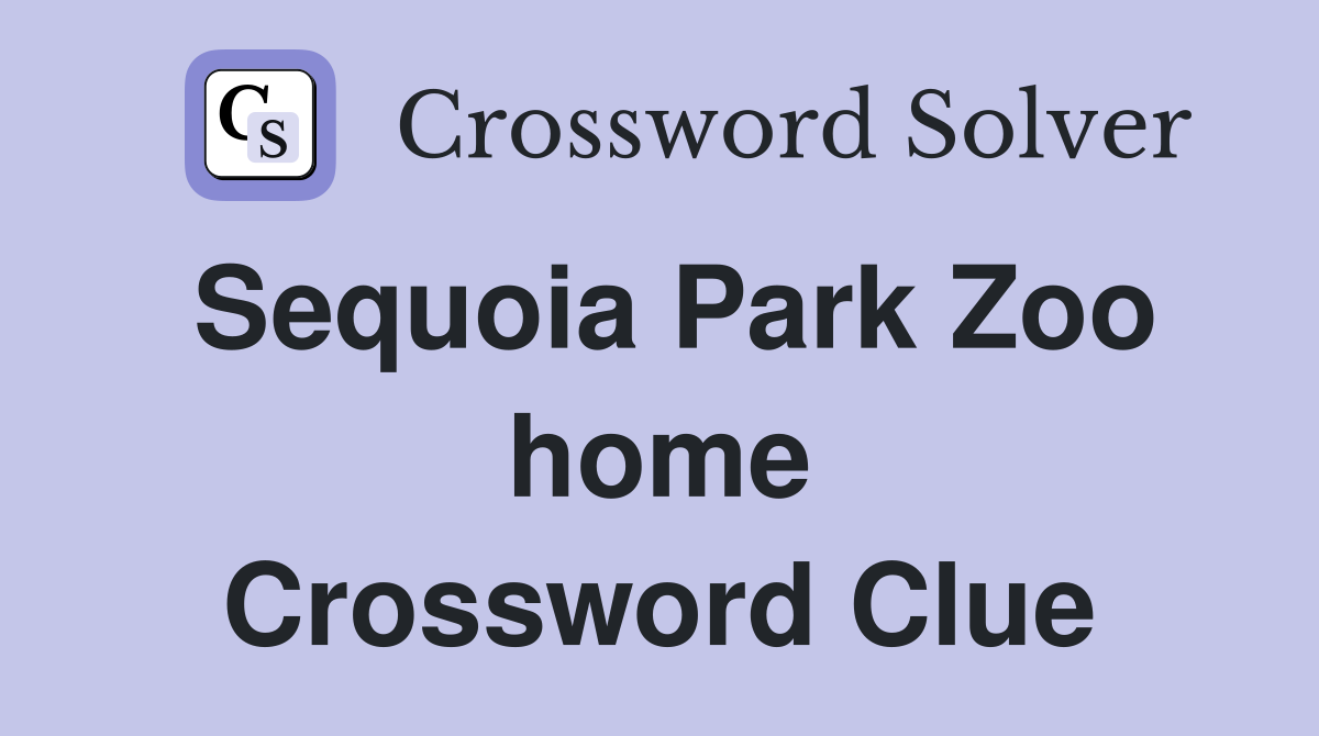 Sequoia Park Zoo home Crossword Clue