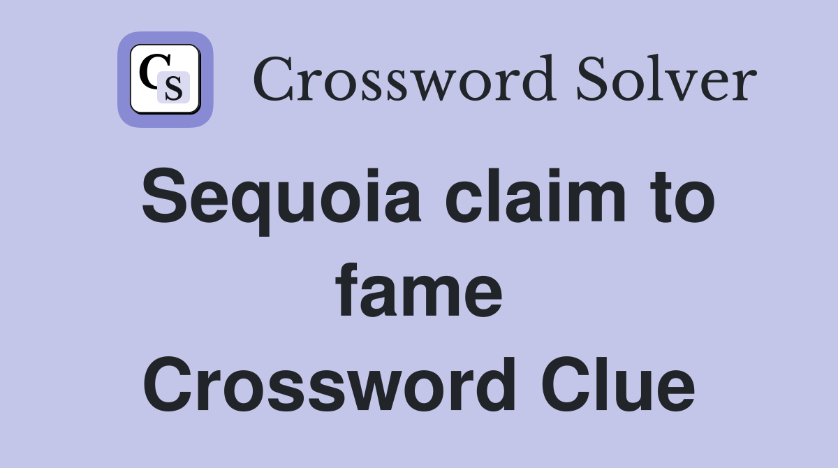 Sequoia claim to fame Crossword Clue