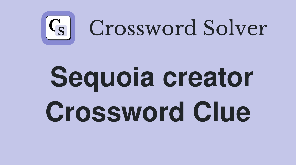 Sequoia creator Crossword Clue