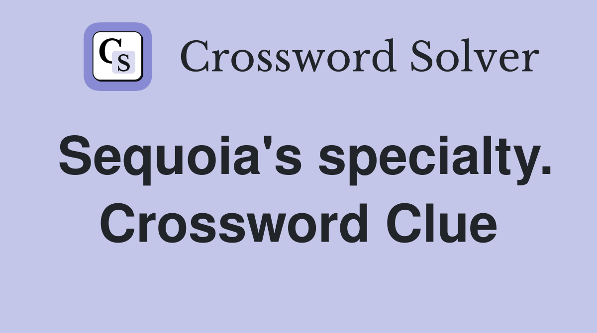 Sequoia's specialty. Crossword Clue