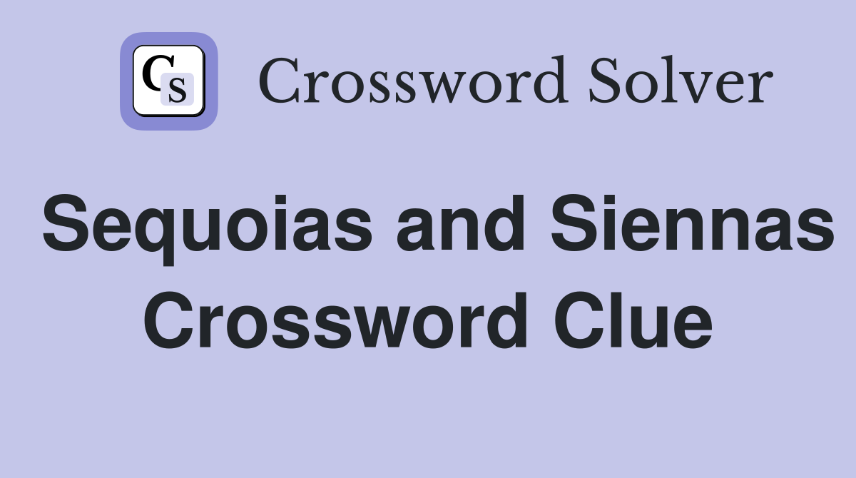 Sequoias and Siennas Crossword Clue