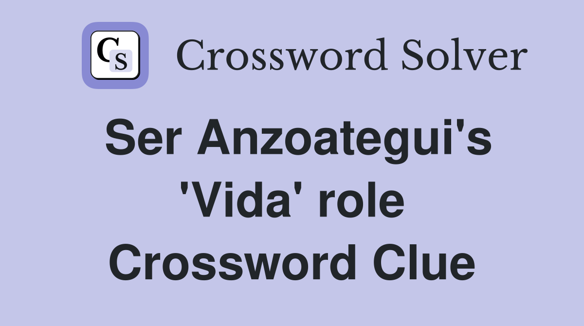 Ser Anzoategui's 'Vida' role Crossword Clue