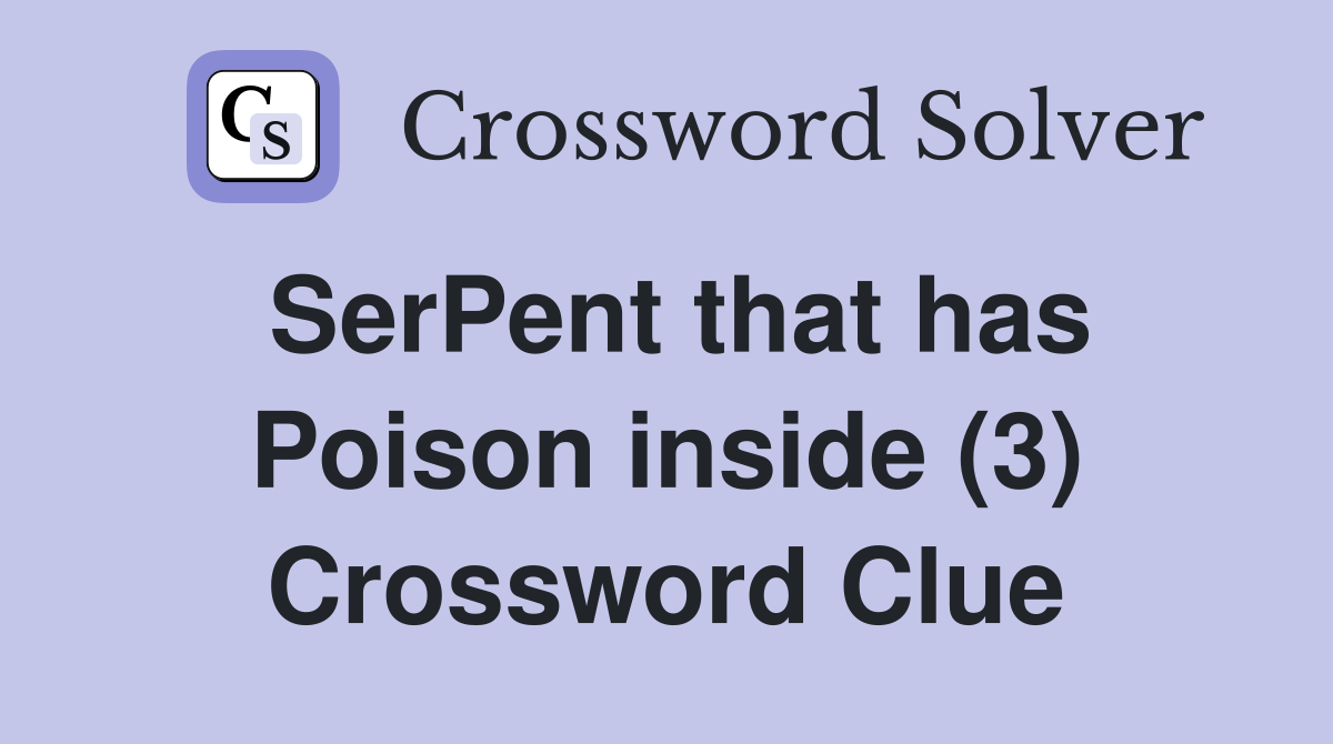 SerPent that has Poison inside (3) Crossword Clue