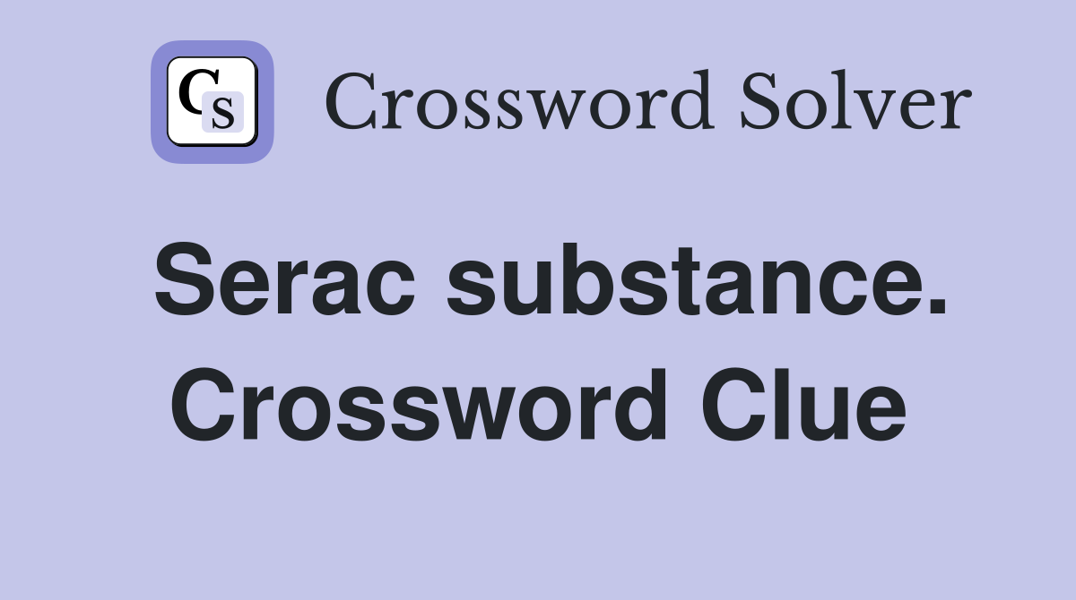 Serac substance. Crossword Clue