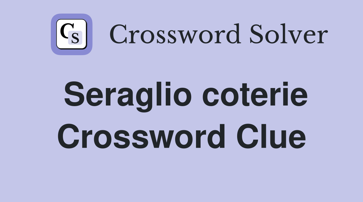 Seraglio coterie Crossword Clue