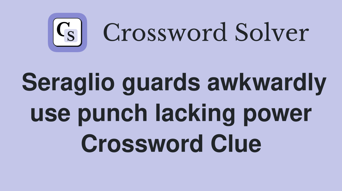 Seraglio guards awkwardly use punch lacking power Crossword Clue