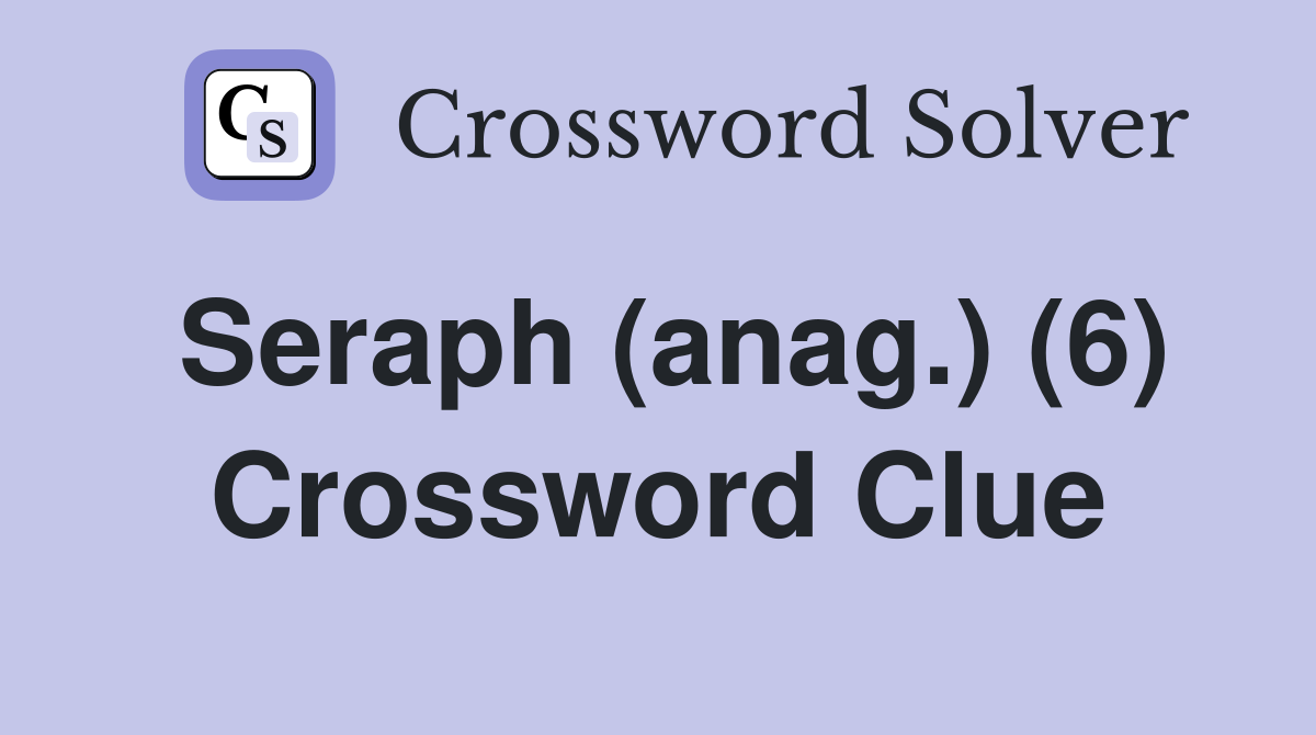 Seraph (anag.) (6) Crossword Clue