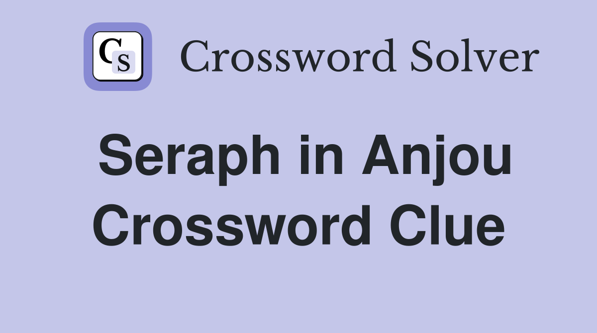 Seraph in Anjou Crossword Clue