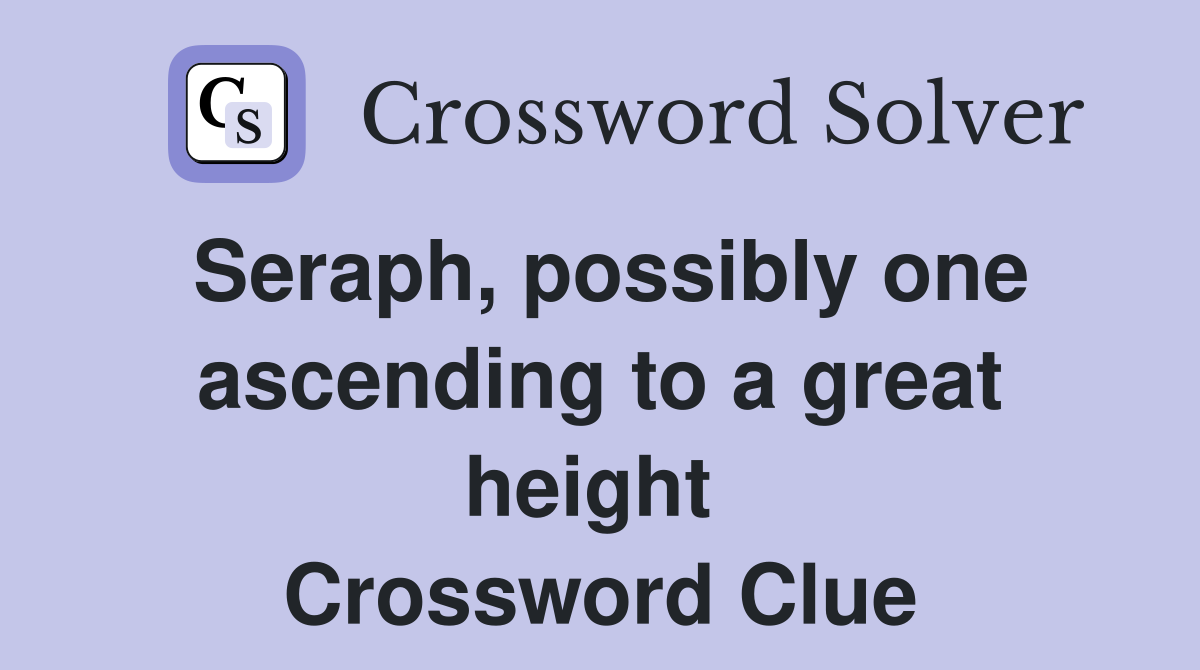 Seraph, possibly one ascending to a great height  Crossword Clue