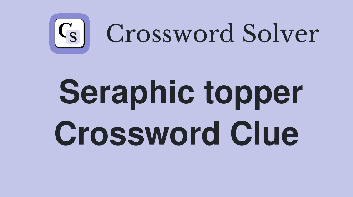 Seraphic topper Crossword Clue