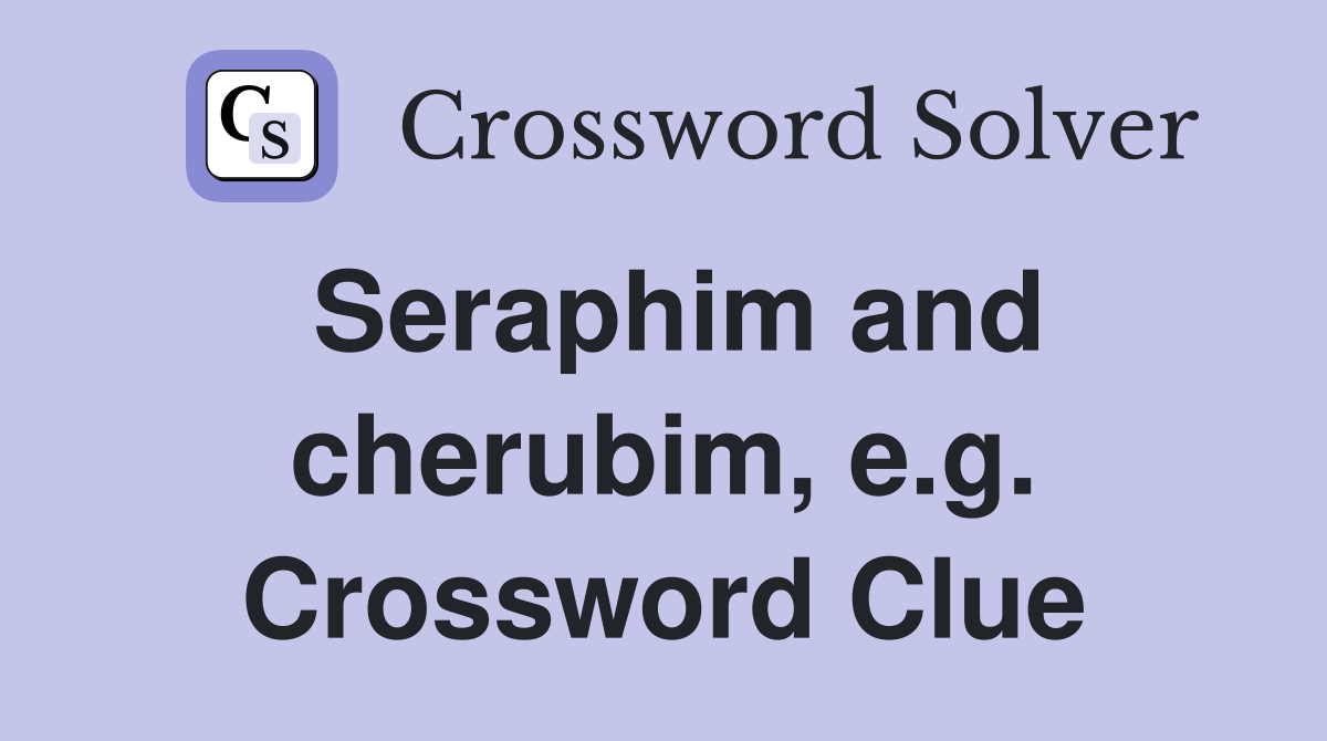 Seraphim and cherubim, e.g. Crossword Clue