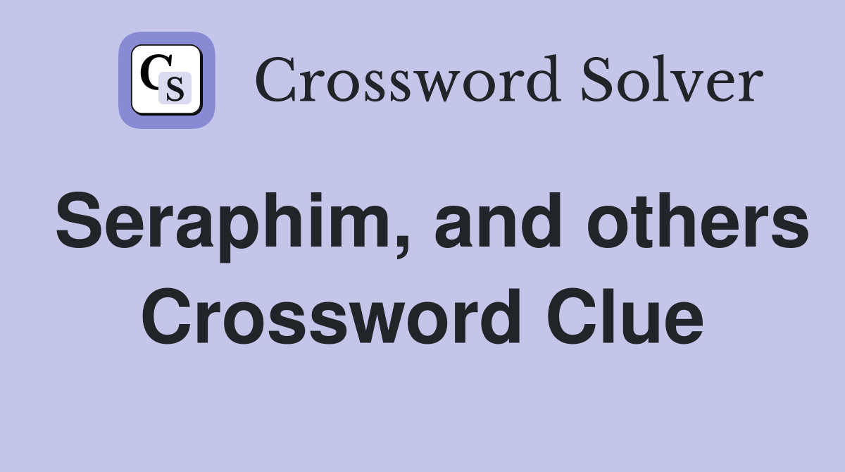 Seraphim, and others Crossword Clue