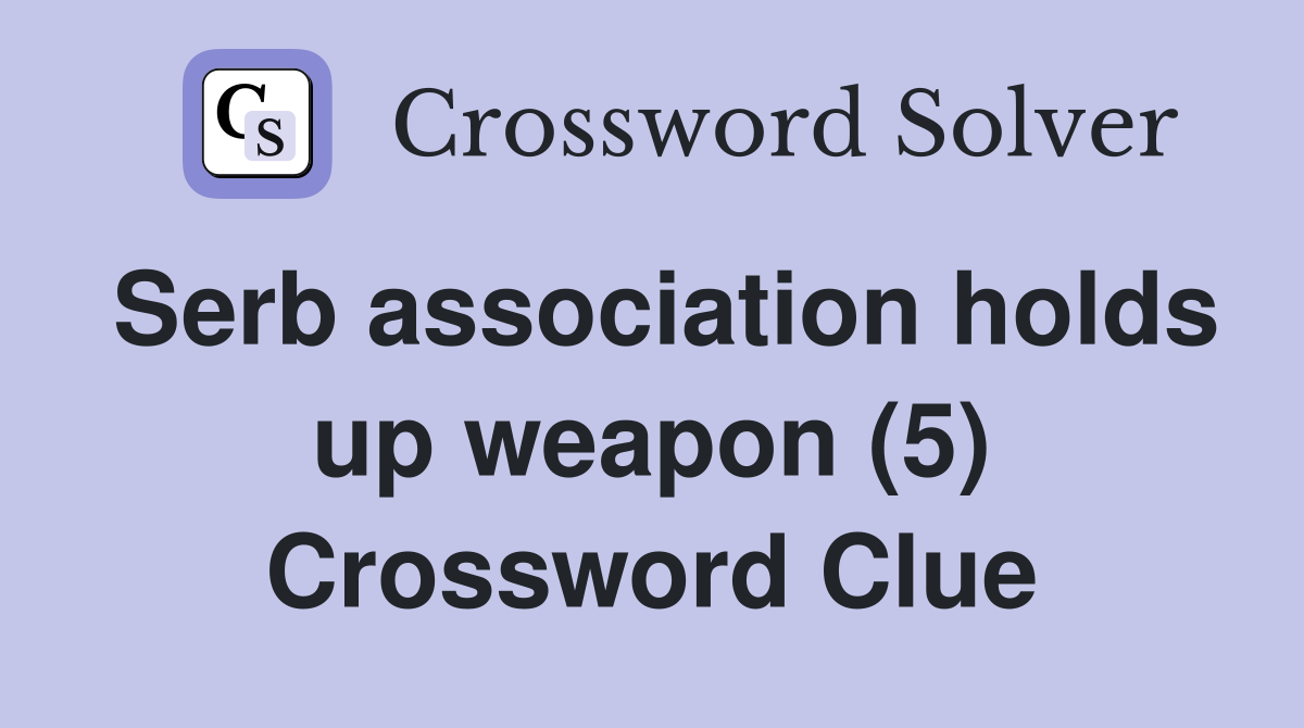 Serb association holds up weapon (5) Crossword Clue