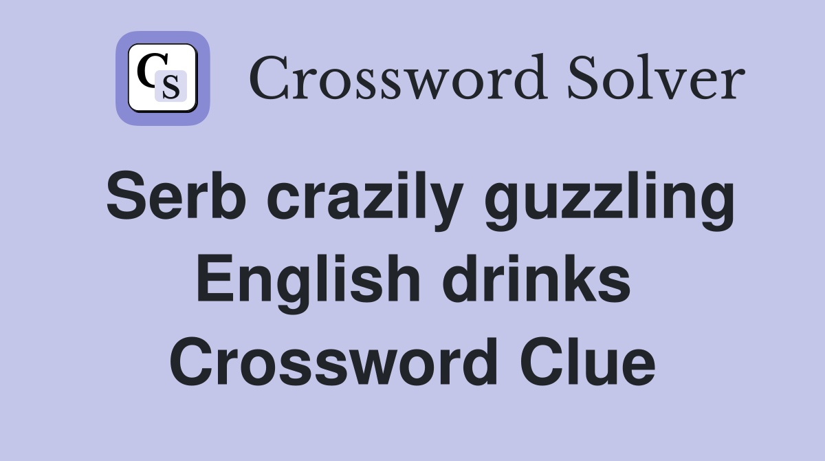 Serb crazily guzzling English drinks Crossword Clue